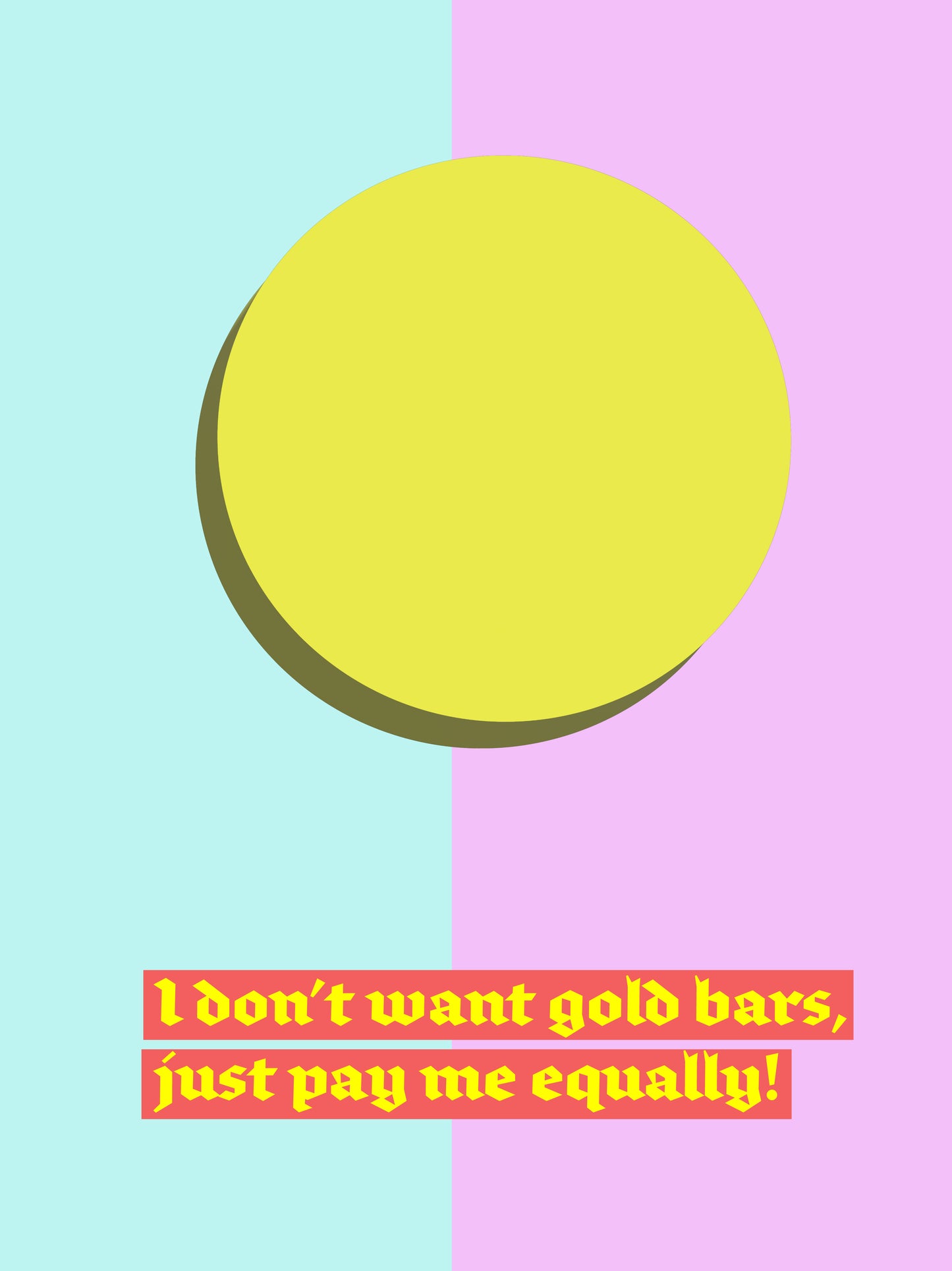 Yellow circle centered, with background of two different colors, right side pink and left side blue, bottom text saying “I don’t want gold bars, just pay me equally”