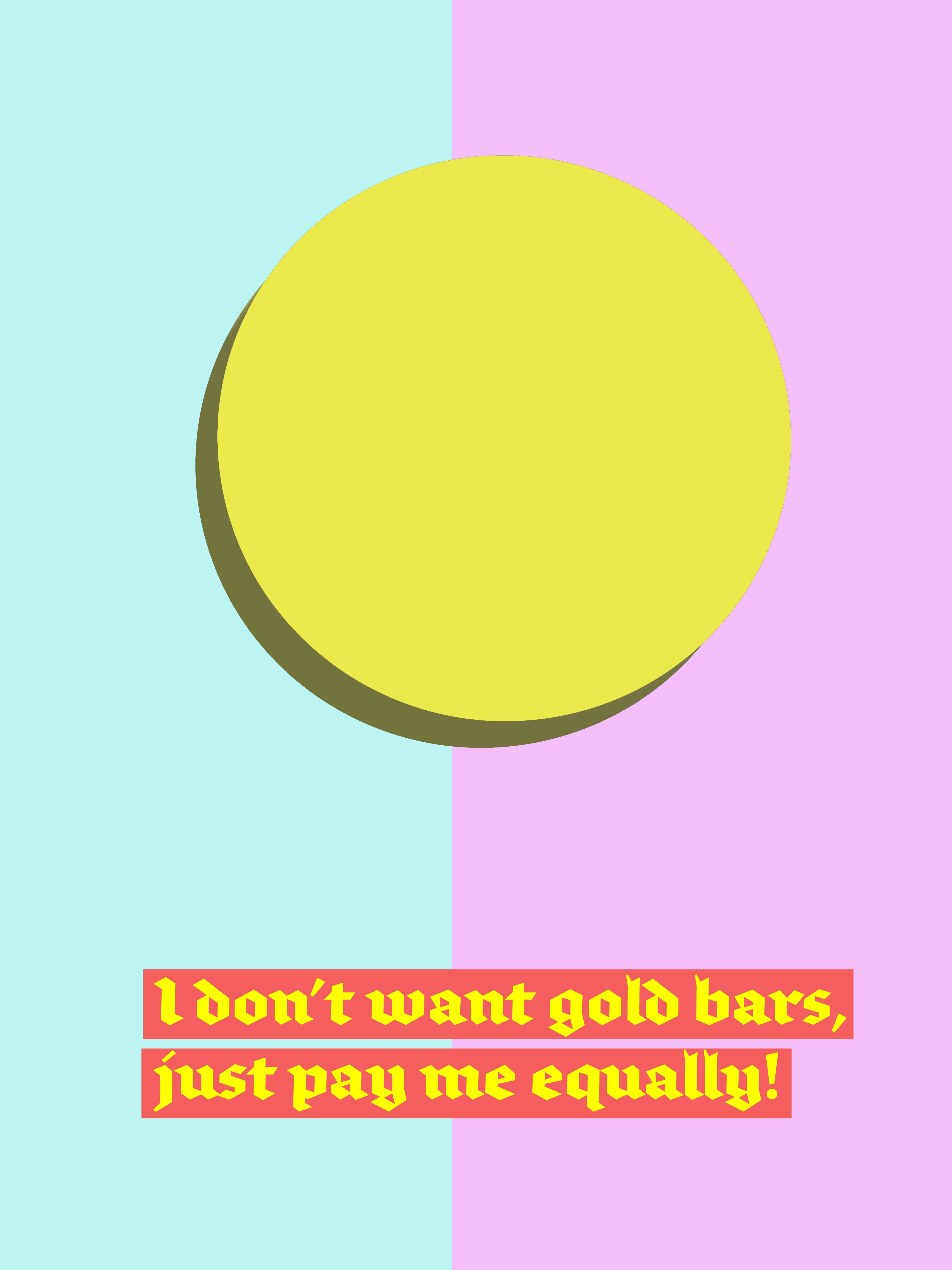Yellow circle centered, with background of two different colors, right side pink and left side blue, bottom text saying “I don’t want gold bars, just pay me equally” 